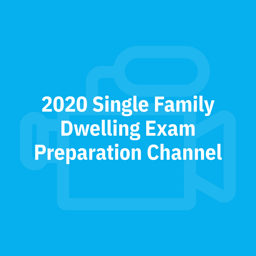 2020 Single Family Dwelling Exam Preparation Channel